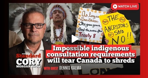 Video | Impossible indigenous consultation requirements will tear Canada to shreds  by The Cory Morgan Show | Western Standard
