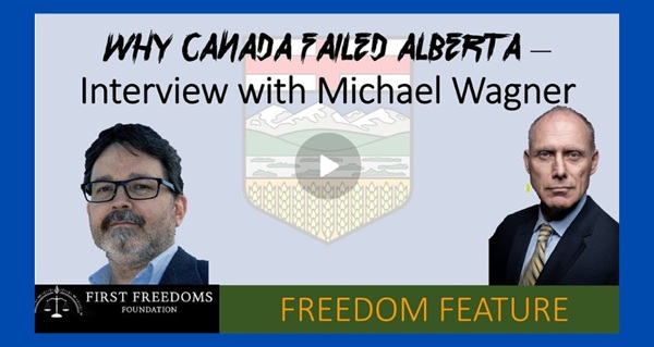 Video | Why Canada Failed Alberta – A Conversation with Michael Wagner by Barry W. Bussey | First Freedoms Foundation