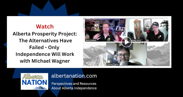 Watch: Alberta Prosperity Project - The Alternatives Have Failed - Only Independence Will Work with Michael Wagner