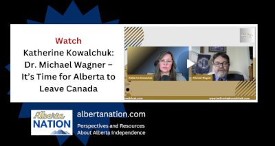 Watch: Katherine Kowalchuk - Dr. Michael Wagner – It’s Time for Alberta to Leave Canada